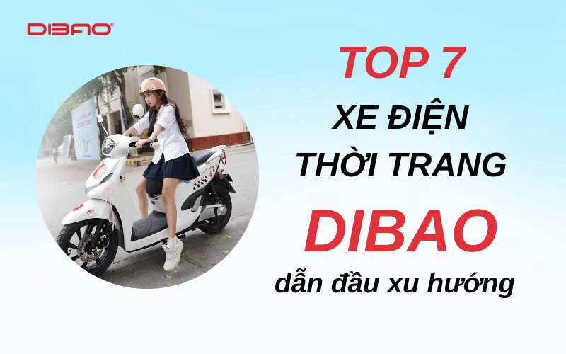 Top 7 xe điện thời trang Dibao dẫn đầu xu hướng hiện nay